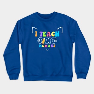 I teach Tiny Humans Crewneck Sweatshirt